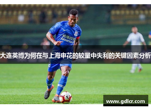 大连英博为何在与上海申花的较量中失利的关键因素分析