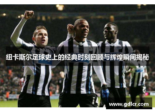 纽卡斯尔足球史上的经典时刻回顾与辉煌瞬间揭秘