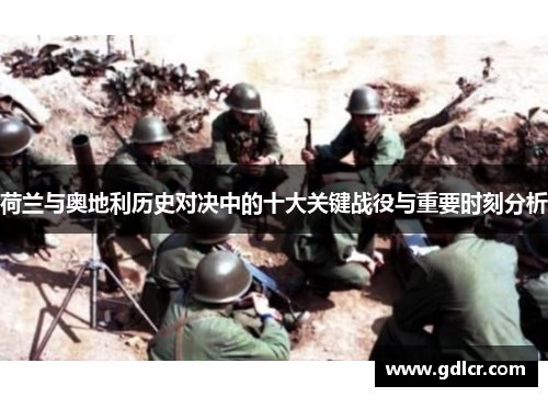 荷兰与奥地利历史对决中的十大关键战役与重要时刻分析 荷兰与奥地利历史对决中的十大关键战役与重要时刻分析