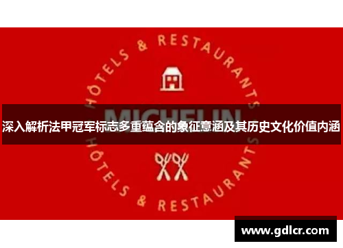 深入解析法甲冠军标志多重蕴含的象征意涵及其历史文化价值内涵 深入解析法甲冠军标志多重蕴含的象征意涵及其历史文化价值内涵